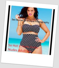 Sex Stories & Erotica Photography: So Hot it Hurts Erotic Nudes Adult Sex Photography ( Erotic Photography, Erotic Stories, Nude Photos, Naked , Adult