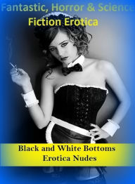 Fantastic, Horror & Science Fiction Erotica: Black and White Bottoms Erotica Nudes ( Erotic Photography, Erotic Stories, Nude Photos, Naked , Adult Nu