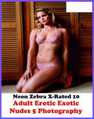 Erotica: Neon Zebra X-Rated 10! Adult Erotic Exotic Nudes 5 Photography ( Erotic Photography, Erotic Stories, Nude Photos, Naked , Adult Nudes, Breast