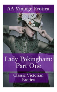 Lady Pokingham: Classic Victorian Erotica: Part I Anna Austin Editor