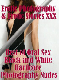 Erotica Teen: Erotic Photography & Erotic Stories XXX Best of Oral Sex Black and White Hardcore Photography Nudes ( Erotic Photography, Erotic Stories