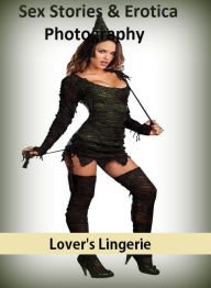 Sex Stories & Erotica Photography: Lover's Lingerie ( Erotic Photography, Erotic Stories, Nude Photos, Naked , Adult Nudes, Breast, Domination, Bare A