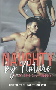 Naughty by Nature: A Gay Erotica Anthology Elizabeth Silver Author
