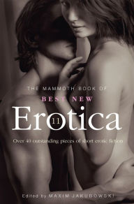 The Mammoth Book of Best New Erotica 11: Over 40 pieces of outstanding short erotic fiction Maxim Jakubowski Author