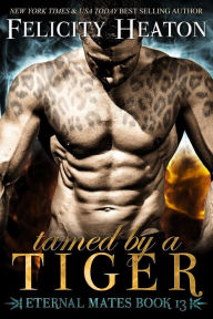 Tamed by a Tiger: Eternal Mates Romance Series Felicity Heaton Author