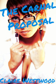 The Carnal Proposal (Billionaire, Creampie, Public Sex, Call Girl erotica) Claire Westwood Author