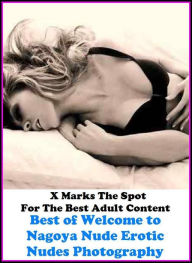 Gay: X Marks The Spot For The Best Adult Content Best ofWelcome to Nagoya Nude Erotic Nudes Photography ( Erotic Photography, Erotic Stories, Nude Pho