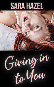 Giving in to You: (Taboo, Dark Erotica, Dubcon, Dubious Consent, Forced Submission Sex, Short Sex Stories, Short Erotica) Sara Hazel Author