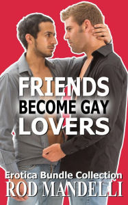 Friends Become Gay Lovers Erotica Bundle Collection Rod Mandelli Author