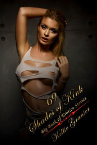 69 Shades of Kink: Big Book of Explicit Dirty Erotica Short Stories Kellie Granier Author