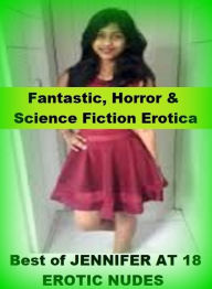 Fantastic, Horror & Science Fiction Erotica: Best ofJENNIFER AT 18 EROTIC NUDES PHOTOGRAPHY ( Erotic Photography, Erotic Stories, Nude Photos, Naked ,