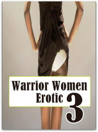 Romance: Erotica Adult Hardcore Sex Warrior Women Erotic 3 ( sex, porn, fetish, bondage, oral, anal, ebony, hentai, domination, erotic photography, er