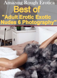 Sex: Amazing Rough Erotica Best of Adult Erotic Exotic Nudes 6 Photography ( Erotic Photography, Erotic Stories, Nude Photos, Naked, Adult Nudes, Domi