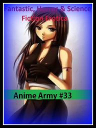 Fantastic, Horror & Science Fiction Erotica: Anime Army #33 ( Erotic Photography, Erotic Stories, Nude Photos, Naked , Adult Nudes, Breast, Domination