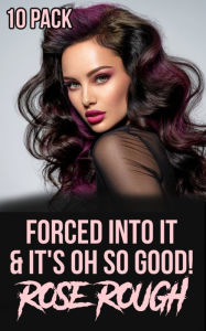 Forced Into It & It's Oh So Good: (Dubcon, Dubious Consent, Forced Submission Sex, Ganged, Gangbang, Group Sex, First Time Sex, Short Sex Stories) Ros