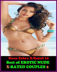Erotica: Neon Zebra X-Rated 10! Best of EROTIC NUDE X-RATED COUPLES 2 ( Erotic Photography, Erotic Stories, Nude Photos, Naked , Adult Nudes, Breast,