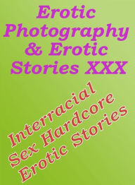 Erotica Adult: Erotic Photography & Erotic Stories XXX Interracial Sex Hardcore Erotic Stories ( Erotic Photography, Erotic Stories, Nude Photos, Nake