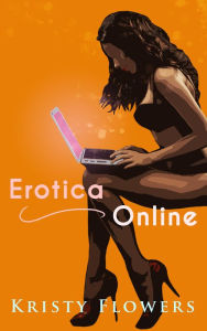 Erotica Online: An Erotica about Erotica (Student Teacher School Classroom Erotica) Kristy Flowers Author