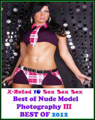Erotica:X-Rated 10 Sex Sex Sex Best ofNude Model Photography III (BEST OF 2012) ( Erotic Photography, Erotic Stories, Nude Photos, Naked , Adult Nudes