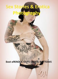 Sex Stories & Erotica Photography: Best ofKNOCK OUTS EROTIC BOTTOMS ( Erotic Photography, Erotic Stories, Nude Photos, Naked , Adult Nudes, Breast, Do