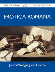 Erotica Romana - The Original Classic Edition Goethe Johann Author
