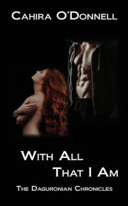 With All That I Am: The Daguronian Chronicles Cahira O'Donnell Author