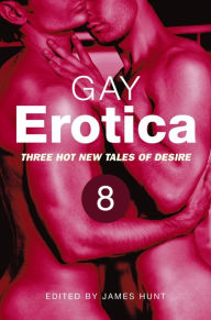 Gay Erotica, Volume 8: Three hot new tales of desire James Hunt Author