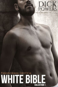 Paranormal Erotica: White Bible Collection 1 Dick Powers Author