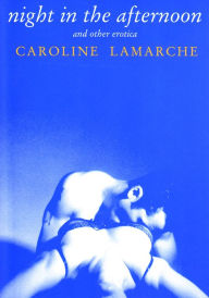Night in the Afternoon: And Other Erotica Caroline Lamarche Author