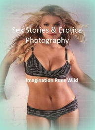 Sex Stories & Erotica Photography: Imagination Runs Wild ( Erotic Photography, Erotic Stories, Nude Photos, Naked , Adult Nudes, Breast, Domination, B