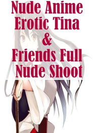 Erotica XXX: The Virgin Breasts Nude Anime Erotic Tina & Friends Full Nude Shoot ( sex, porn, fetish, bondage, oral, anal, ebony, hentai, domination,