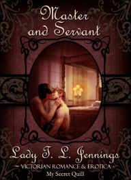 Master and Servant ~ Victorian Romance and Erotica Lady T.L. Jennings Author