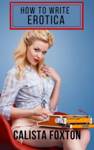 How to Write Erotica Calista Foxton Author