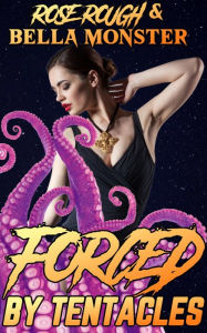 Forced by Tentacles: (Dubcon, Dubious Consent, Tentacle Monster, Monsterotica, Monster Erotica, Forced Submission Sex, Taboo, Alien Erotica) Rose Roug
