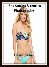 Sex Stories & Erotica Photography: Real Sex Erotic Nudes (Special Oral Edition) ( Erotic Photography, Erotic Stories, Nude Photos, Naked , Adult Nudes