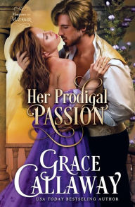 Her Prodigal Passion (Mayhem in Mayfair #4) Grace Callaway Author