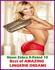 Erotica: Neon Zebra X-Rated 10! Best ofAMAZING LINGERIE DREAMS ( Erotic Photography, Erotic Stories, Nude Photos, Naked , Adult Nudes, Breast, Dominat