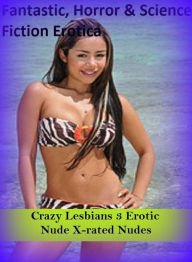 Fantastic, Horror & Science Fiction Erotica: Crazy Lesbians 3 Erotic Nude X-rated Nudes ( Erotic Photography, Erotic Stories, Nude Photos, Naked , Adu