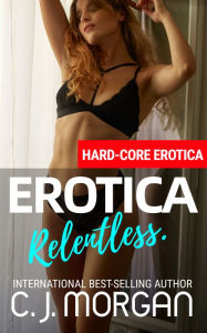 Erotica Relentless. C. J. Morgan Author