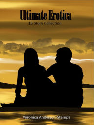 Ultimate Erotica: 15 Story Collection Veronica Anderson-Stamps Author