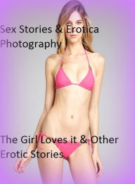 Sex Stories & Erotica Photography: The Girl Loves it & Other Erotic Stories ( Erotic Photography, Erotic Stories, Nude Photos, Naked , Adult Nudes, Br
