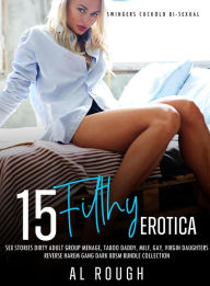 15 FILTHY EROTICA SEX STORIES Dirty Adult Group Menage, Taboo Daddy, Milf, Gay, Virgin Daughters, Reverse Harem Gang Dark BDSM Bundle Collection (Swin