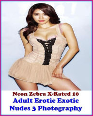 Erotica: Neon Zebra X-Rated 10! Adult Erotic Exotic Nudes 3 Photography ( Erotic Photography, Erotic Stories, Nude Photos, Naked , Adult Nudes, Breast