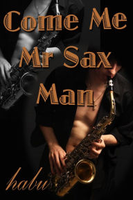 Come Me Mr Sax Man (Gay Erotica Romance) Habu Author
