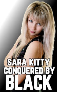 Conquered by Black: (Dubcon, Dubious Consent, Taboo, Black Man White Woman Sex, Interracial Erotica, BMWW, Forced Submission Sex) Sara Kitty Author