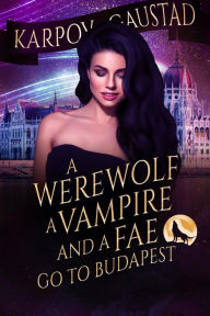 A Werewolf, A Vampire and A Fae Go To Budapest (The Last Witch, #2) Karpov Kinrade Author