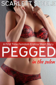 Pegged in the Salon- A First Time Femdom Erotica Short Story Scarlett Steele Author