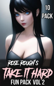 Rose Rough's Take It Hard Fun Pack Vol 2: (Taboo, Dubcon, Dubious Consent, First Time Sex, Virgin, Gangbang, Ganged, Group Sex, Free Use, Forced Submi