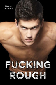 Fucking Rough (Rough Gay Erotica Bundle) Ginger Callahan Author