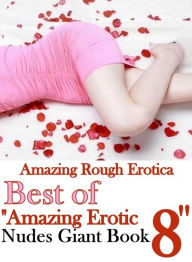 Erotic: Amazing Rough Erotica Best of Amazing Erotic Nudes Giant Book 8 ( Erotic Photography, Erotic Stories, Nude Photos, Naked, Adult Nudes, Dominat